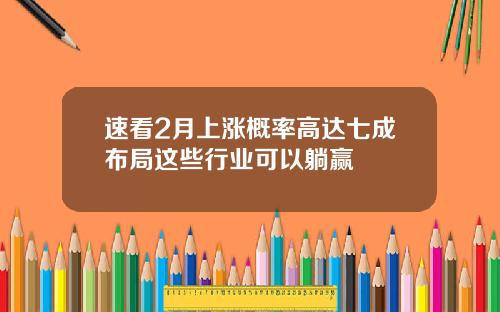 速看2月上涨概率高达七成布局这些行业可以躺赢