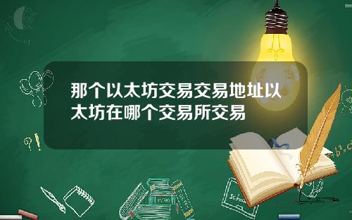 那个以太坊交易交易地址以太坊在哪个交易所交易