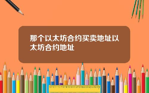 那个以太坊合约买卖地址以太坊合约地址