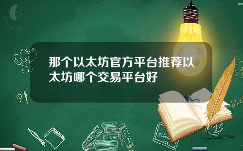 那个以太坊官方平台推荐以太坊哪个交易平台好