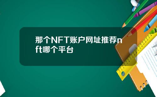 那个NFT账户网址推荐nft哪个平台
