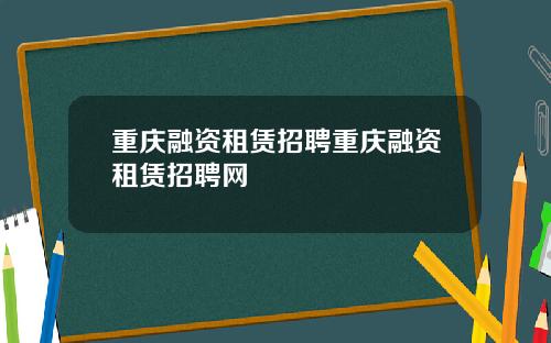 重庆融资租赁招聘重庆融资租赁招聘网