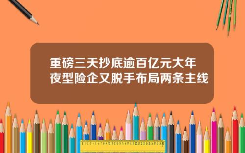 重磅三天抄底逾百亿元大年夜型险企又脱手布局两条主线
