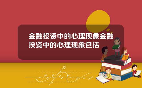 金融投资中的心理现象金融投资中的心理现象包括