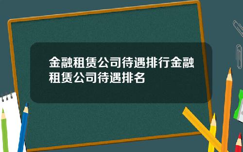 金融租赁公司待遇排行金融租赁公司待遇排名