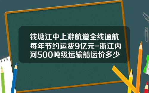 钱塘江中上游航道全线通航每年节约运费9亿元-浙江内河500吨级运输船运价多少