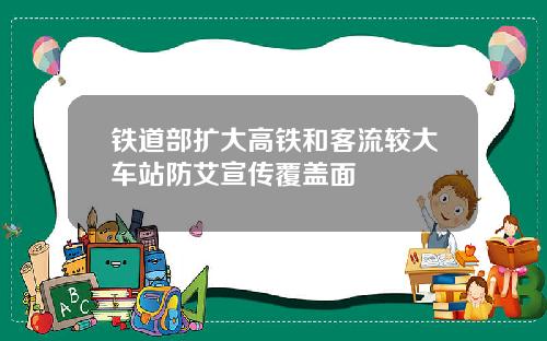 铁道部扩大高铁和客流较大车站防艾宣传覆盖面