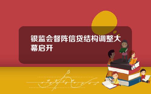 银监会督阵信贷结构调整大幕启开