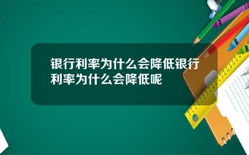 银行利率为什么会降低银行利率为什么会降低呢