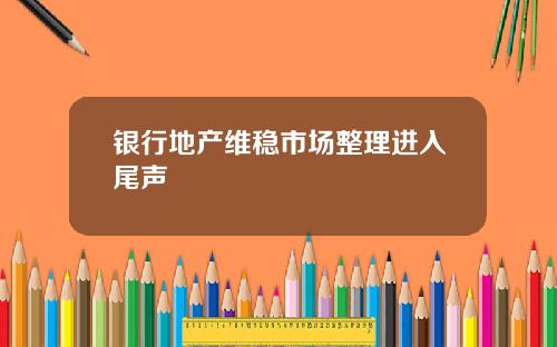 银行地产维稳市场整理进入尾声