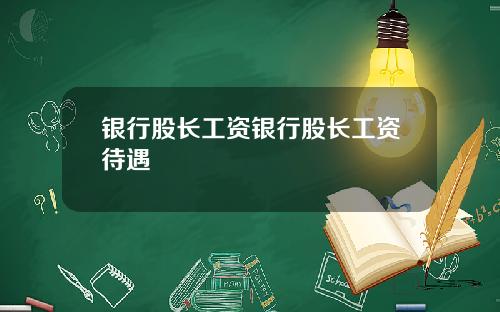 银行股长工资银行股长工资待遇