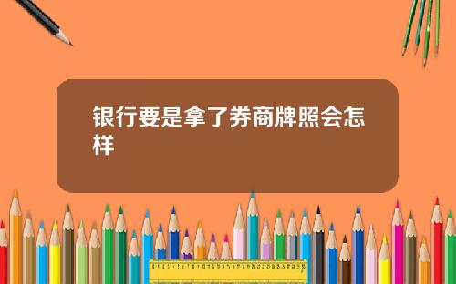 银行要是拿了券商牌照会怎样