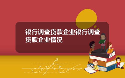 银行调查贷款企业银行调查贷款企业情况