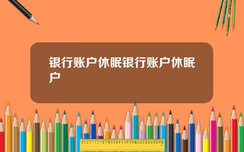 银行账户休眠银行账户休眠户