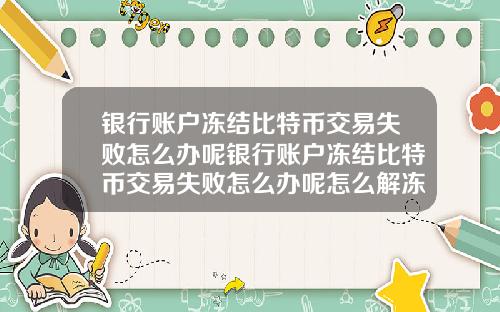 银行账户冻结比特币交易失败怎么办呢银行账户冻结比特币交易失败怎么办呢怎么解冻
