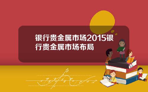 银行贵金属市场2015银行贵金属市场布局