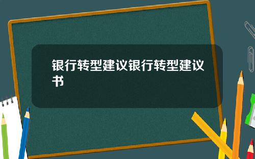 银行转型建议银行转型建议书