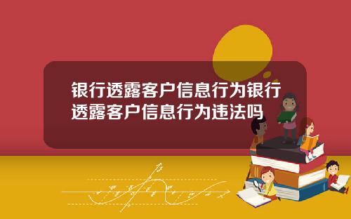 银行透露客户信息行为银行透露客户信息行为违法吗