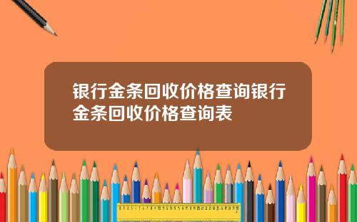 银行金条回收价格查询银行金条回收价格查询表