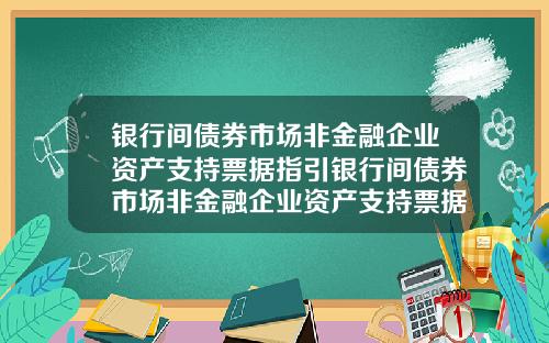 银行间债券市场非金融企业资产支持票据指引银行间债券市场非金融企业资产支持票据指引包括