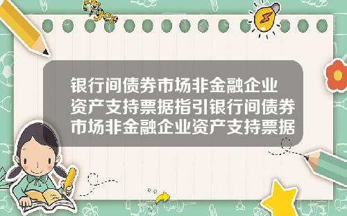 银行间债券市场非金融企业资产支持票据指引银行间债券市场非金融企业资产支持票据指引包括