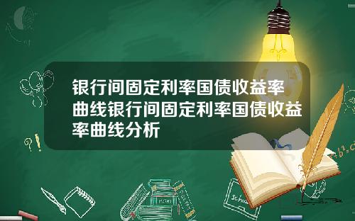 银行间固定利率国债收益率曲线银行间固定利率国债收益率曲线分析