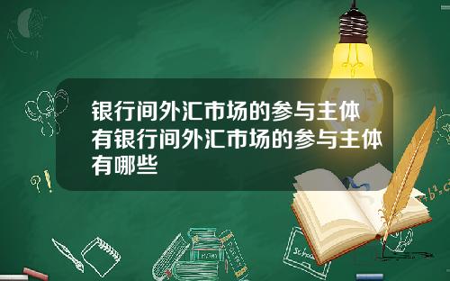 银行间外汇市场的参与主体有银行间外汇市场的参与主体有哪些