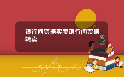 银行间票据买卖银行间票据转卖