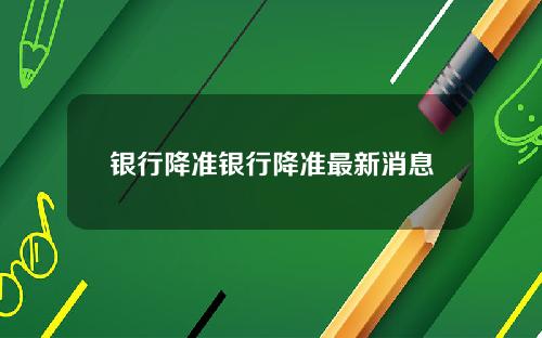 银行降准银行降准最新消息