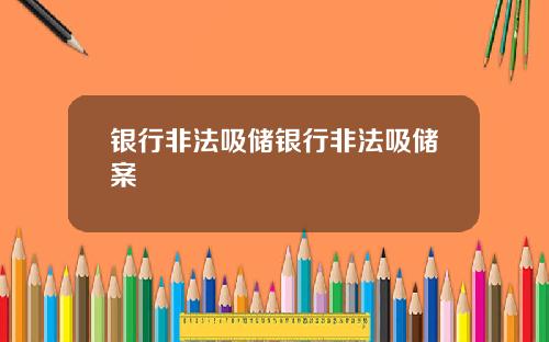 银行非法吸储银行非法吸储案