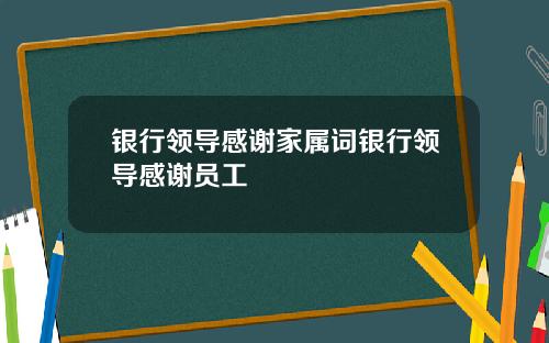 银行领导感谢家属词银行领导感谢员工