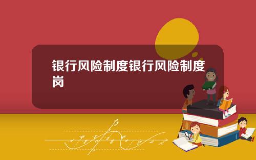 银行风险制度银行风险制度岗