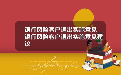 银行风险客户退出实施意见银行风险客户退出实施意见建议