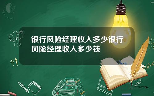 银行风险经理收入多少银行风险经理收入多少钱