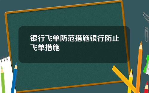 银行飞单防范措施银行防止飞单措施