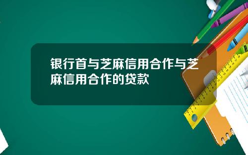 银行首与芝麻信用合作与芝麻信用合作的贷款