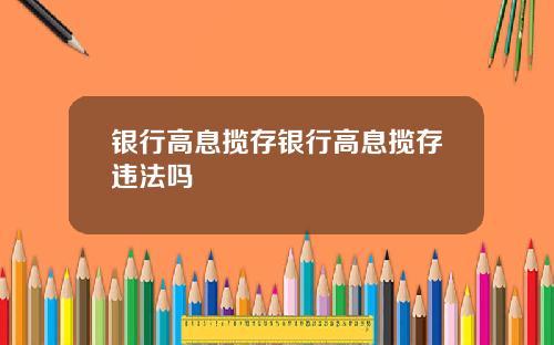 银行高息揽存银行高息揽存违法吗