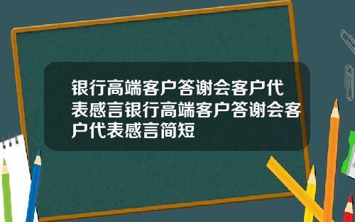 银行高端客户答谢会客户代表感言银行高端客户答谢会客户代表感言简短