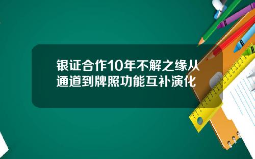 银证合作10年不解之缘从通道到牌照功能互补演化