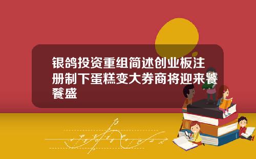 银鸽投资重组简述创业板注册制下蛋糕变大券商将迎来饕餮盛