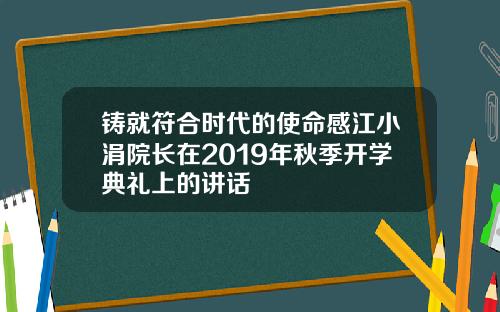 铸就符合时代的使命感江小涓院长在2019年秋季开学典礼上的讲话