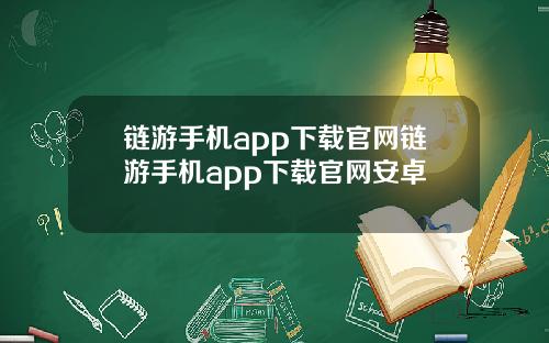 链游手机app下载官网链游手机app下载官网安卓