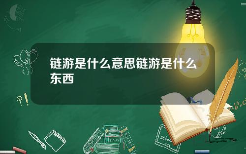 链游是什么意思链游是什么东西