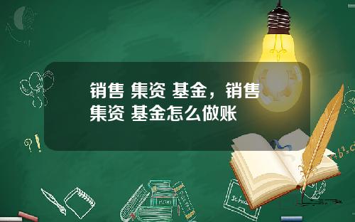销售 集资 基金,销售 集资 基金怎么做账