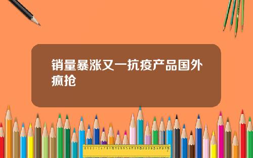 销量暴涨又一抗疫产品国外疯抢