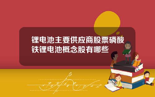 锂电池主要供应商股票磷酸铁锂电池概念股有哪些