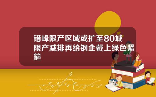 错峰限产区域或扩至80城限产减排再给钢企戴上绿色紧箍