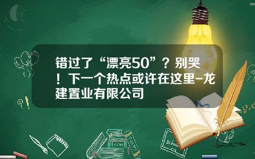 错过了“漂亮50”？别哭！下一个热点或许在这里-龙建置业有限公司