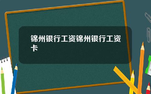 锦州银行工资锦州银行工资卡