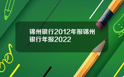 锦州银行2012年报锦州银行年报2022